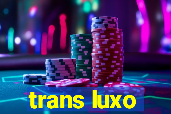 trans luxo